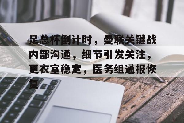 开云体育-足总杯倒计时，曼联关键战内部沟通，细节引发关注，更衣室稳定，医务组通报恢复(联赛杯曼城vs曼联)